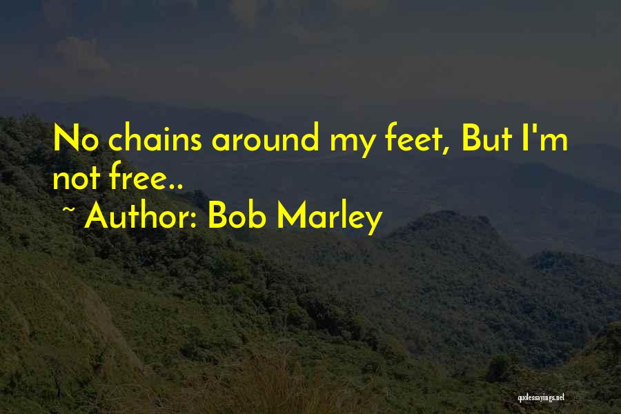 Bob Marley Quotes: No Chains Around My Feet, But I'm Not Free..