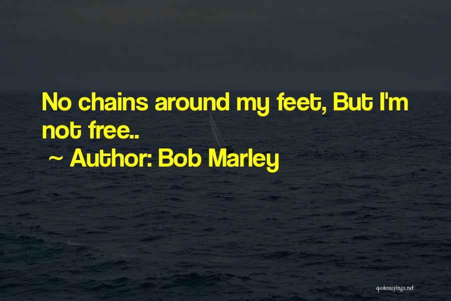 Bob Marley Quotes: No Chains Around My Feet, But I'm Not Free..