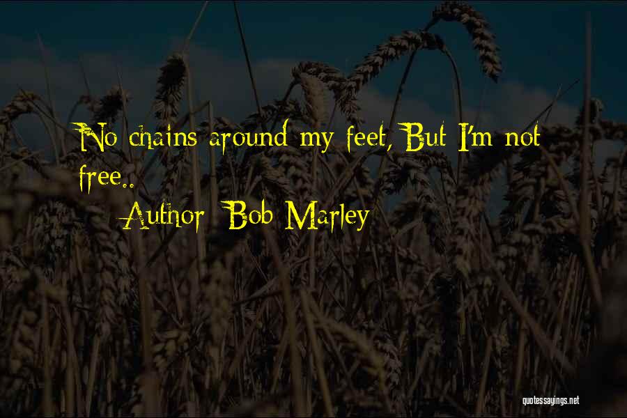 Bob Marley Quotes: No Chains Around My Feet, But I'm Not Free..