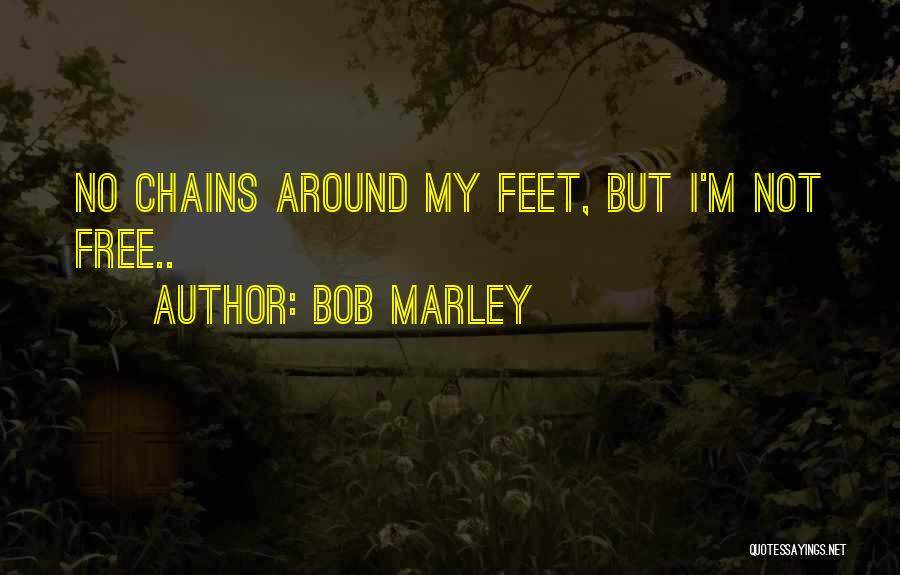 Bob Marley Quotes: No Chains Around My Feet, But I'm Not Free..