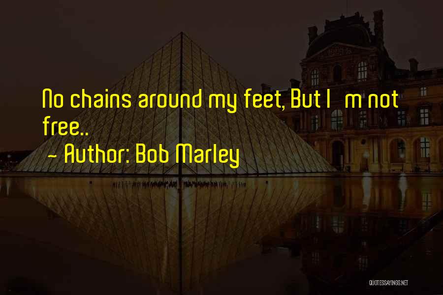 Bob Marley Quotes: No Chains Around My Feet, But I'm Not Free..