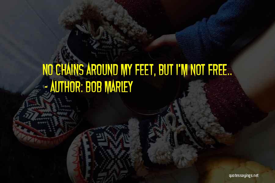 Bob Marley Quotes: No Chains Around My Feet, But I'm Not Free..