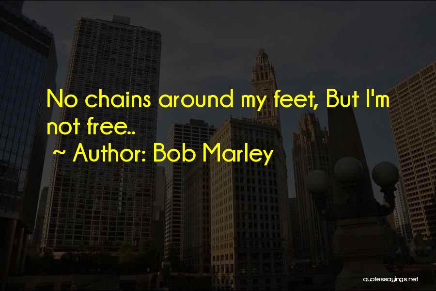 Bob Marley Quotes: No Chains Around My Feet, But I'm Not Free..