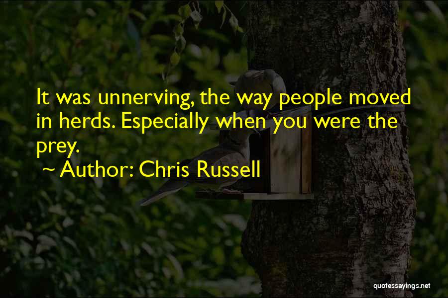 Chris Russell Quotes: It Was Unnerving, The Way People Moved In Herds. Especially When You Were The Prey.