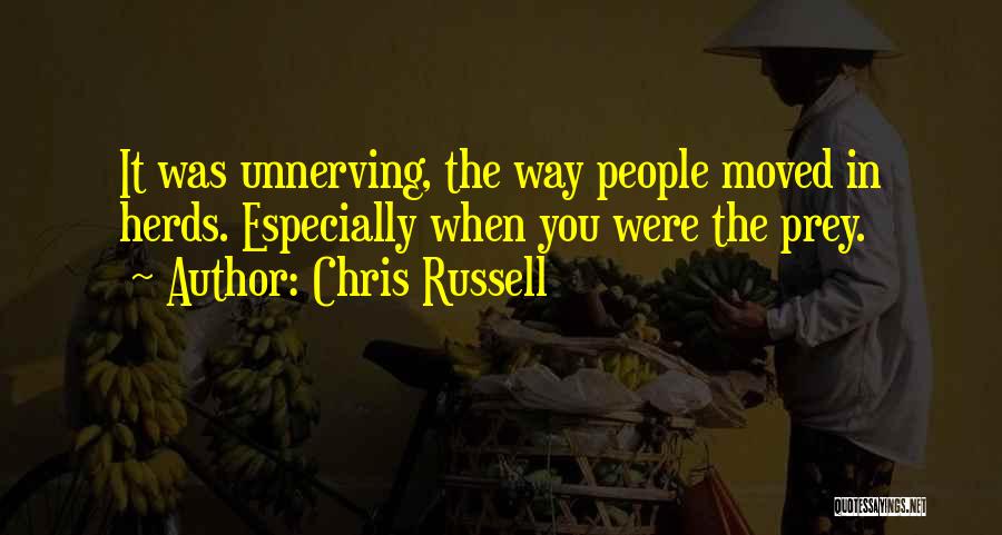 Chris Russell Quotes: It Was Unnerving, The Way People Moved In Herds. Especially When You Were The Prey.