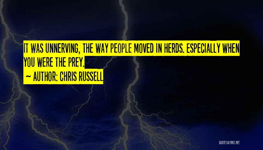 Chris Russell Quotes: It Was Unnerving, The Way People Moved In Herds. Especially When You Were The Prey.