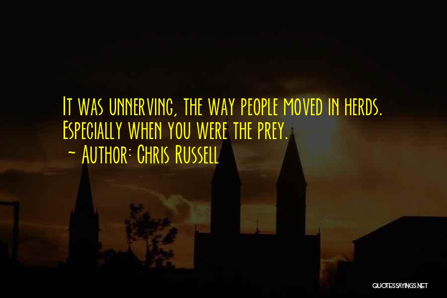 Chris Russell Quotes: It Was Unnerving, The Way People Moved In Herds. Especially When You Were The Prey.