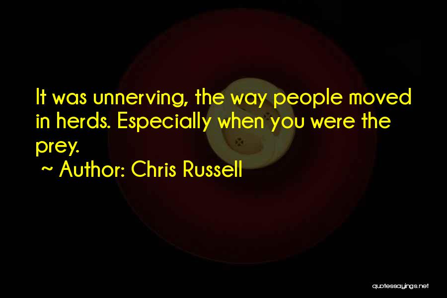 Chris Russell Quotes: It Was Unnerving, The Way People Moved In Herds. Especially When You Were The Prey.