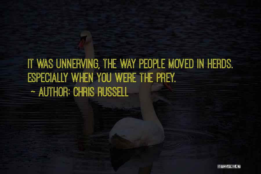 Chris Russell Quotes: It Was Unnerving, The Way People Moved In Herds. Especially When You Were The Prey.