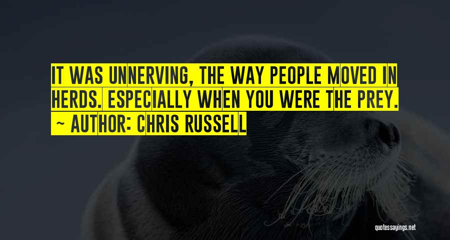 Chris Russell Quotes: It Was Unnerving, The Way People Moved In Herds. Especially When You Were The Prey.