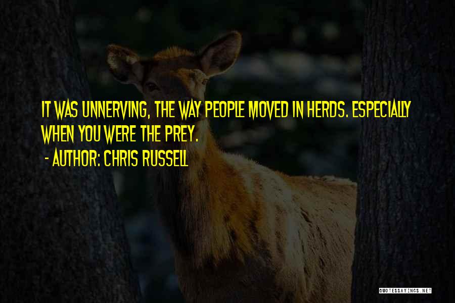 Chris Russell Quotes: It Was Unnerving, The Way People Moved In Herds. Especially When You Were The Prey.