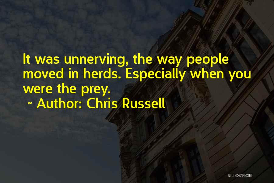 Chris Russell Quotes: It Was Unnerving, The Way People Moved In Herds. Especially When You Were The Prey.