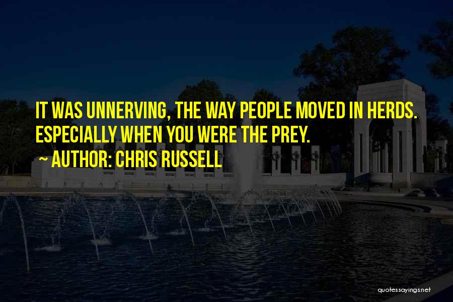 Chris Russell Quotes: It Was Unnerving, The Way People Moved In Herds. Especially When You Were The Prey.