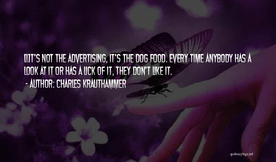 Charles Krauthammer Quotes: [i]t's Not The Advertising, It's The Dog Food. Every Time Anybody Has A Look At It Or Has A Lick
