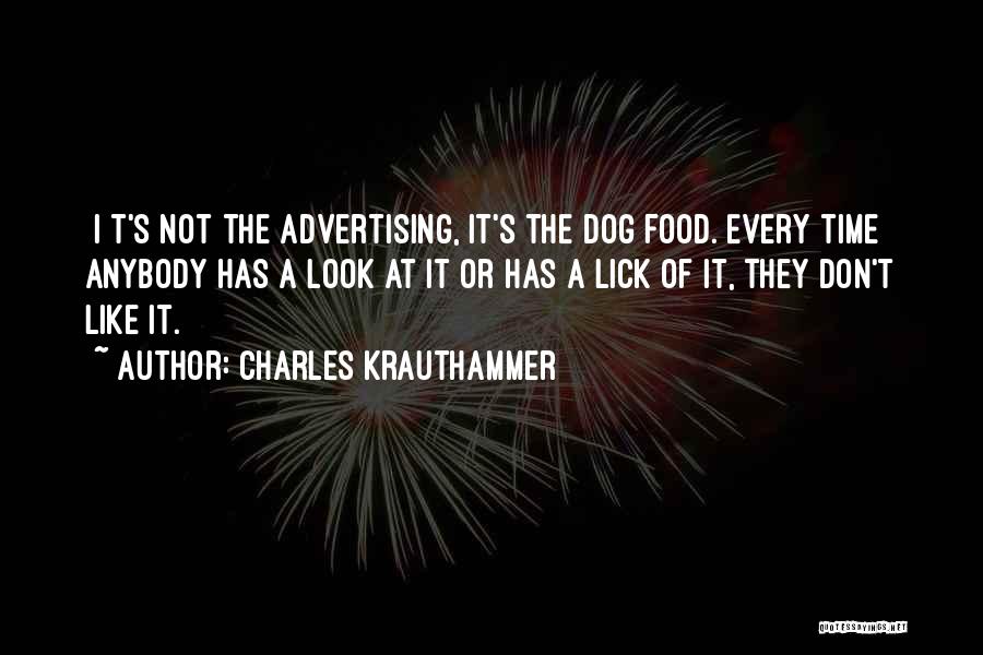 Charles Krauthammer Quotes: [i]t's Not The Advertising, It's The Dog Food. Every Time Anybody Has A Look At It Or Has A Lick