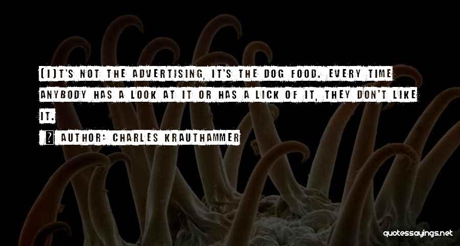 Charles Krauthammer Quotes: [i]t's Not The Advertising, It's The Dog Food. Every Time Anybody Has A Look At It Or Has A Lick