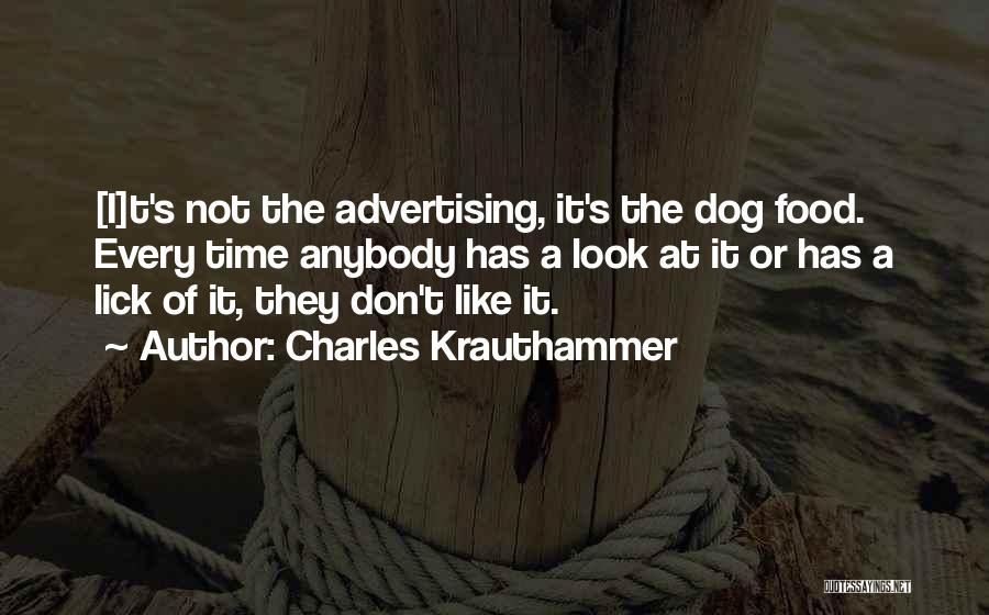 Charles Krauthammer Quotes: [i]t's Not The Advertising, It's The Dog Food. Every Time Anybody Has A Look At It Or Has A Lick