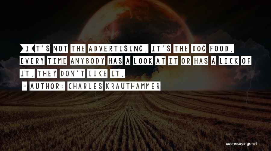 Charles Krauthammer Quotes: [i]t's Not The Advertising, It's The Dog Food. Every Time Anybody Has A Look At It Or Has A Lick
