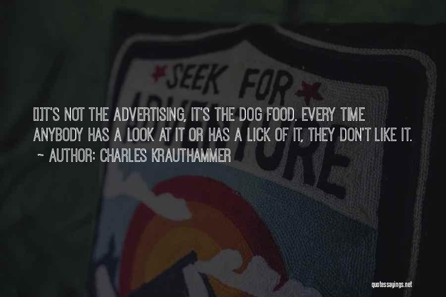 Charles Krauthammer Quotes: [i]t's Not The Advertising, It's The Dog Food. Every Time Anybody Has A Look At It Or Has A Lick