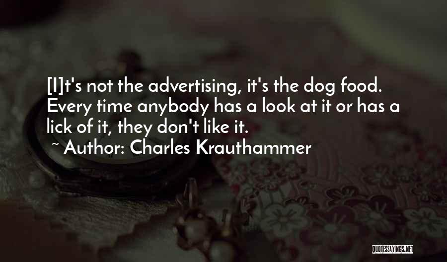 Charles Krauthammer Quotes: [i]t's Not The Advertising, It's The Dog Food. Every Time Anybody Has A Look At It Or Has A Lick
