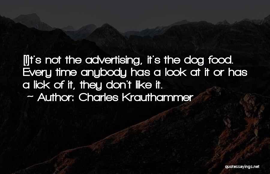 Charles Krauthammer Quotes: [i]t's Not The Advertising, It's The Dog Food. Every Time Anybody Has A Look At It Or Has A Lick