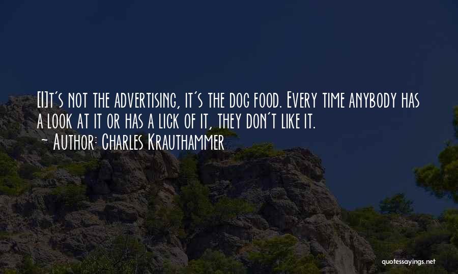 Charles Krauthammer Quotes: [i]t's Not The Advertising, It's The Dog Food. Every Time Anybody Has A Look At It Or Has A Lick