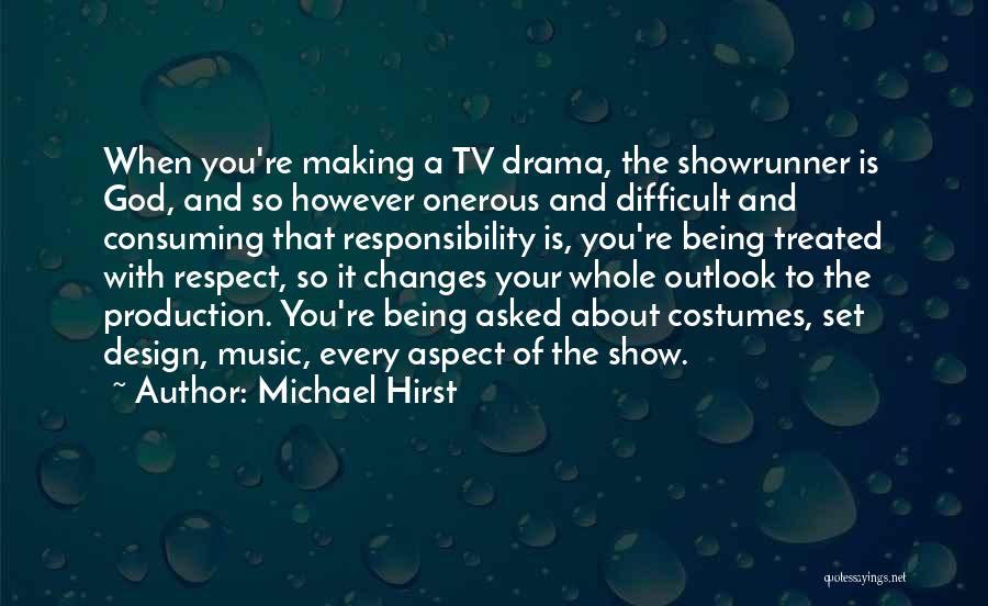Michael Hirst Quotes: When You're Making A Tv Drama, The Showrunner Is God, And So However Onerous And Difficult And Consuming That Responsibility