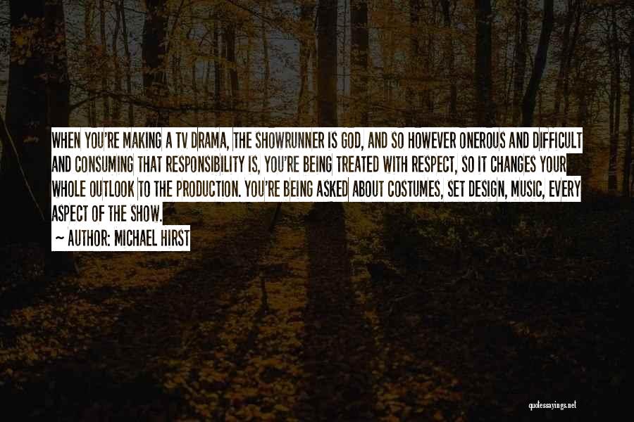 Michael Hirst Quotes: When You're Making A Tv Drama, The Showrunner Is God, And So However Onerous And Difficult And Consuming That Responsibility