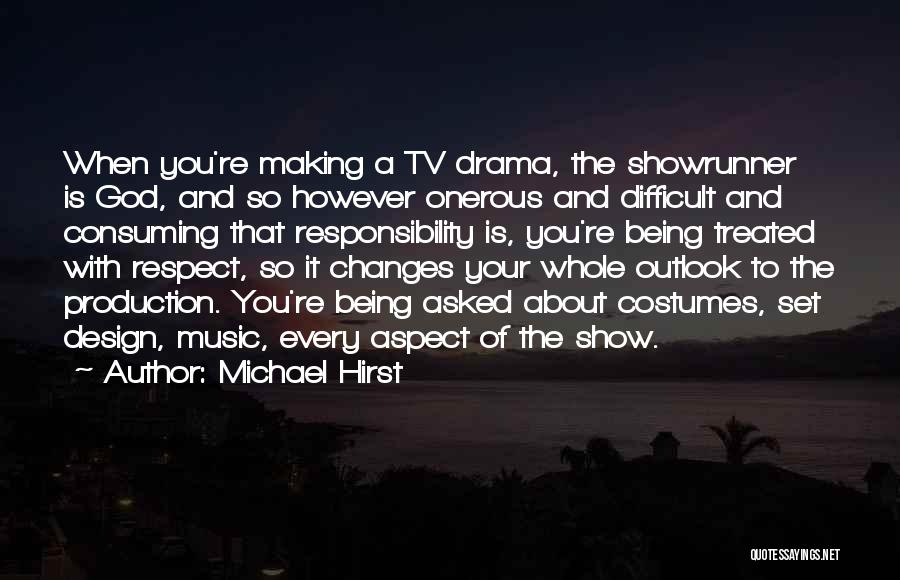 Michael Hirst Quotes: When You're Making A Tv Drama, The Showrunner Is God, And So However Onerous And Difficult And Consuming That Responsibility