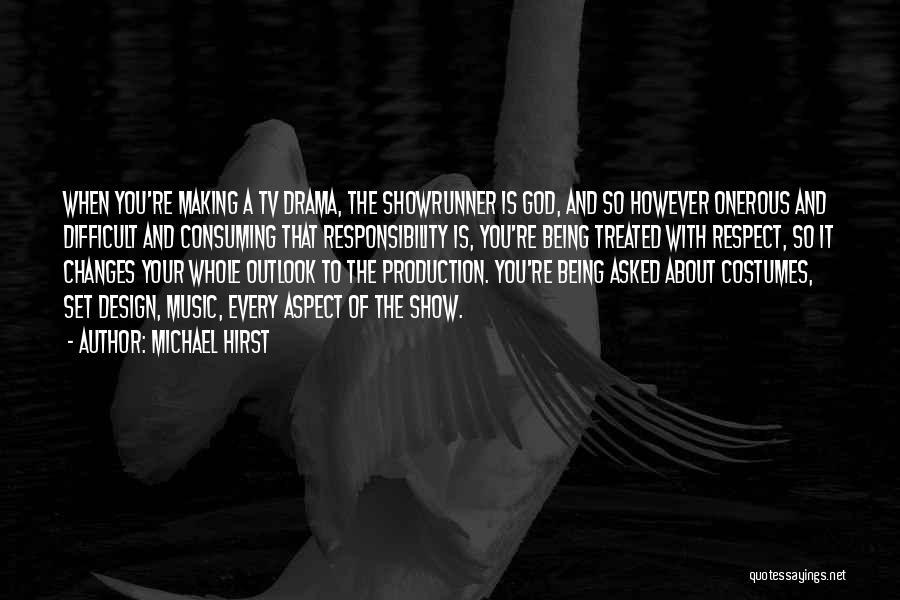 Michael Hirst Quotes: When You're Making A Tv Drama, The Showrunner Is God, And So However Onerous And Difficult And Consuming That Responsibility