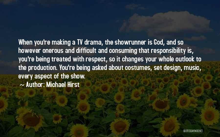Michael Hirst Quotes: When You're Making A Tv Drama, The Showrunner Is God, And So However Onerous And Difficult And Consuming That Responsibility
