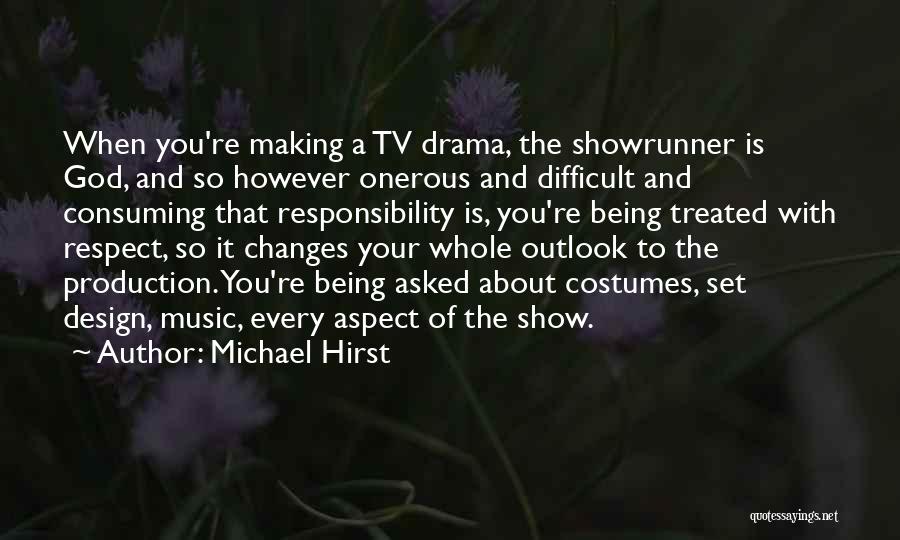 Michael Hirst Quotes: When You're Making A Tv Drama, The Showrunner Is God, And So However Onerous And Difficult And Consuming That Responsibility