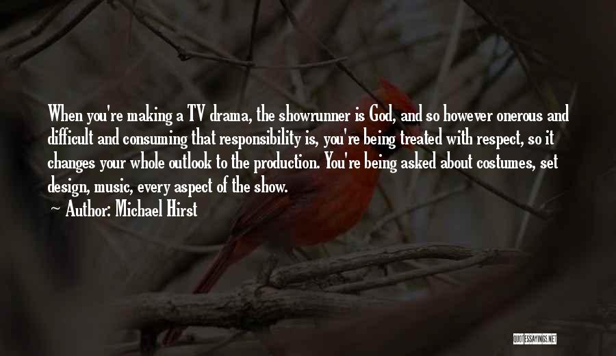 Michael Hirst Quotes: When You're Making A Tv Drama, The Showrunner Is God, And So However Onerous And Difficult And Consuming That Responsibility