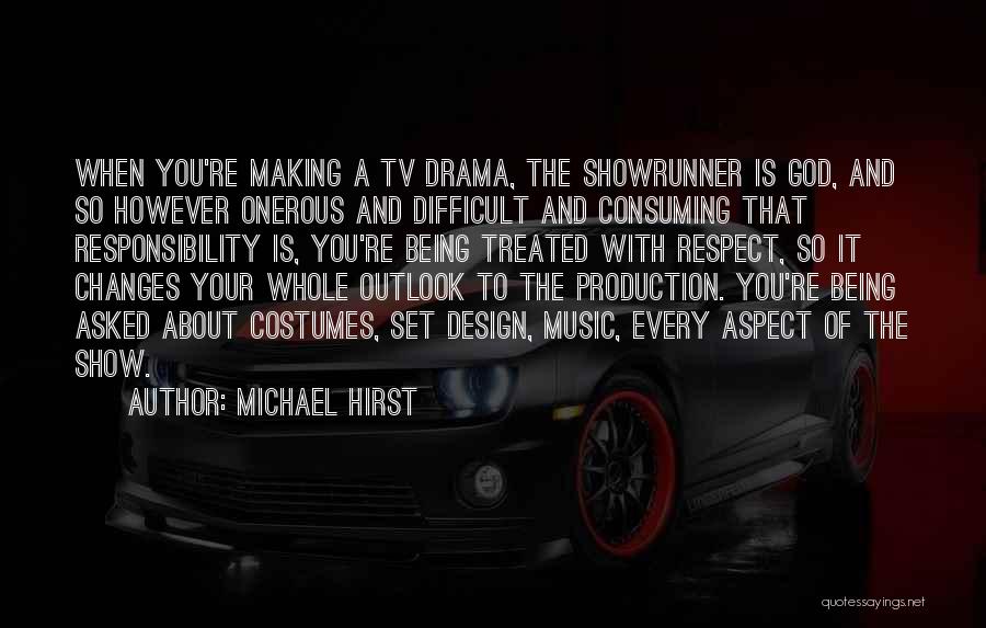 Michael Hirst Quotes: When You're Making A Tv Drama, The Showrunner Is God, And So However Onerous And Difficult And Consuming That Responsibility