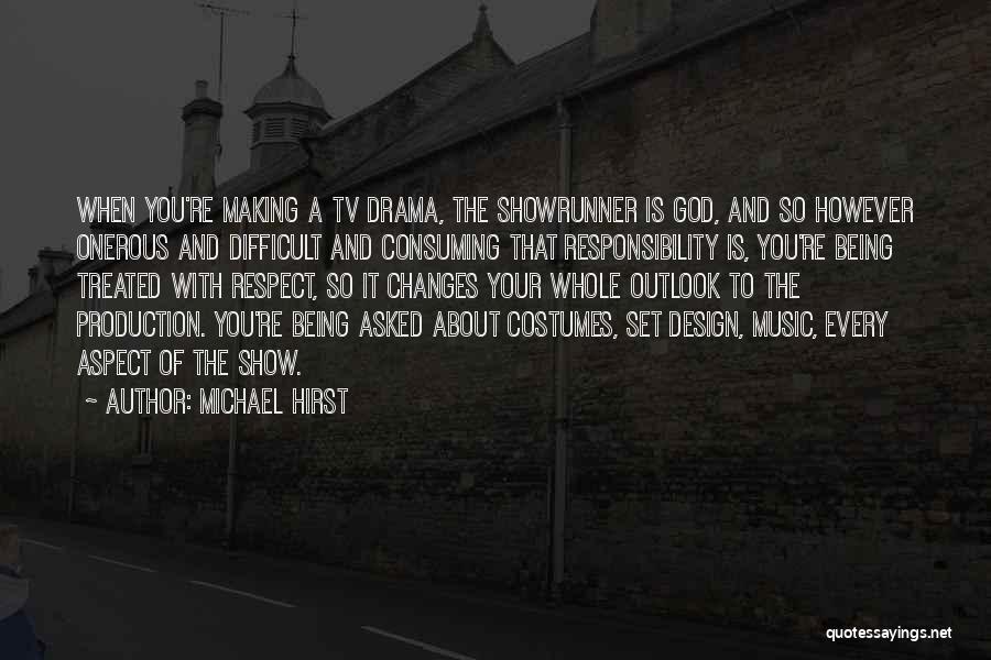 Michael Hirst Quotes: When You're Making A Tv Drama, The Showrunner Is God, And So However Onerous And Difficult And Consuming That Responsibility