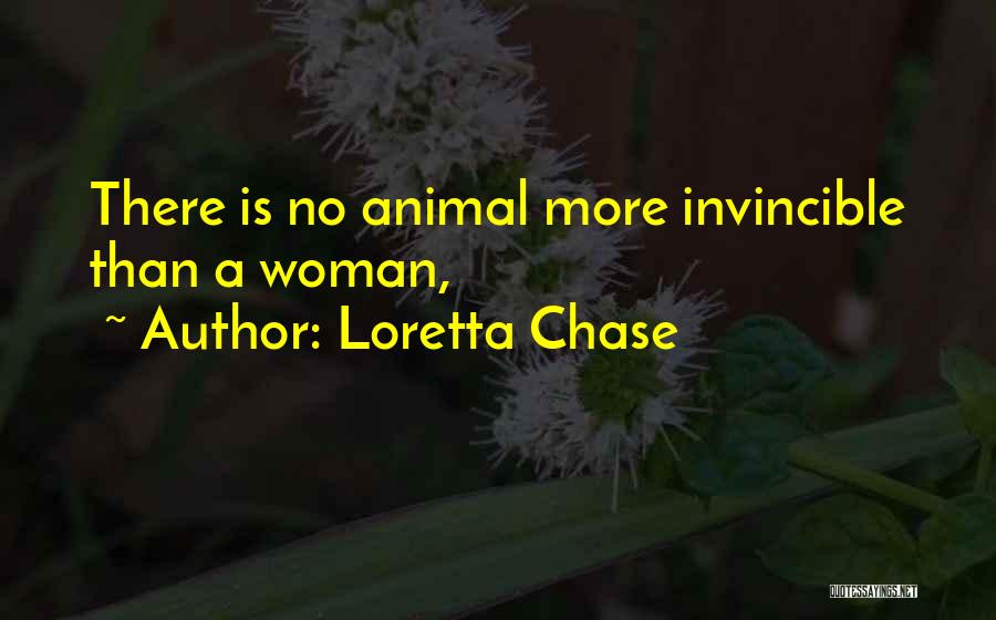 Loretta Chase Quotes: There Is No Animal More Invincible Than A Woman,