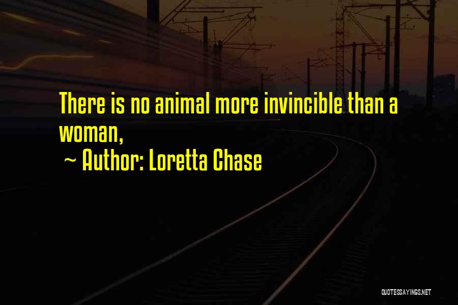 Loretta Chase Quotes: There Is No Animal More Invincible Than A Woman,
