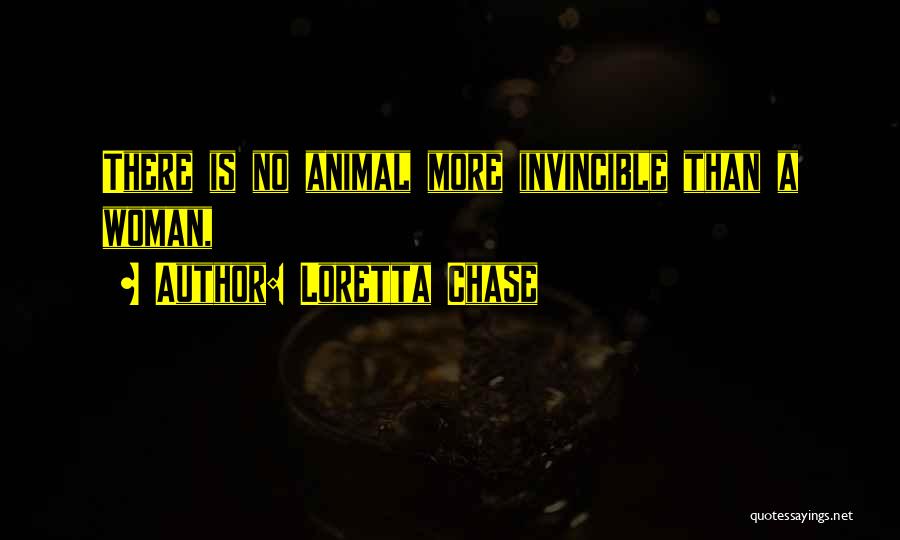 Loretta Chase Quotes: There Is No Animal More Invincible Than A Woman,