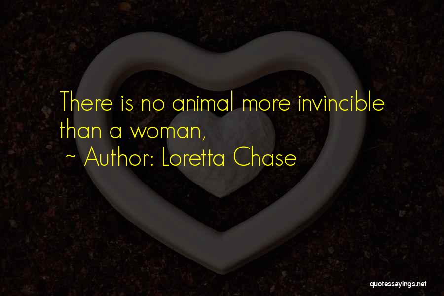 Loretta Chase Quotes: There Is No Animal More Invincible Than A Woman,