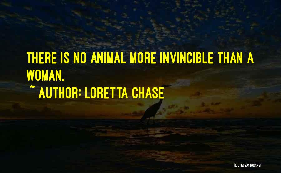 Loretta Chase Quotes: There Is No Animal More Invincible Than A Woman,