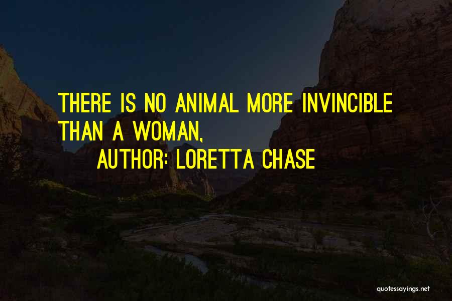 Loretta Chase Quotes: There Is No Animal More Invincible Than A Woman,