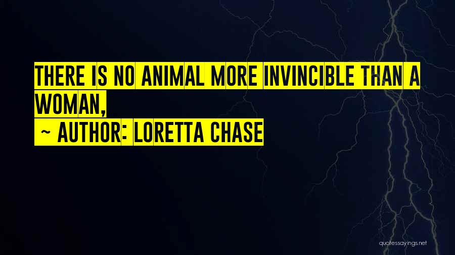 Loretta Chase Quotes: There Is No Animal More Invincible Than A Woman,