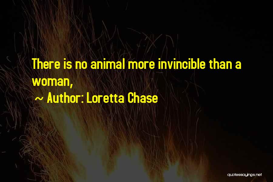 Loretta Chase Quotes: There Is No Animal More Invincible Than A Woman,