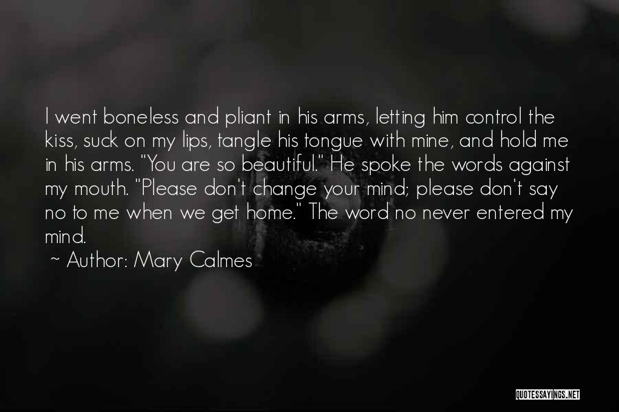 Mary Calmes Quotes: I Went Boneless And Pliant In His Arms, Letting Him Control The Kiss, Suck On My Lips, Tangle His Tongue