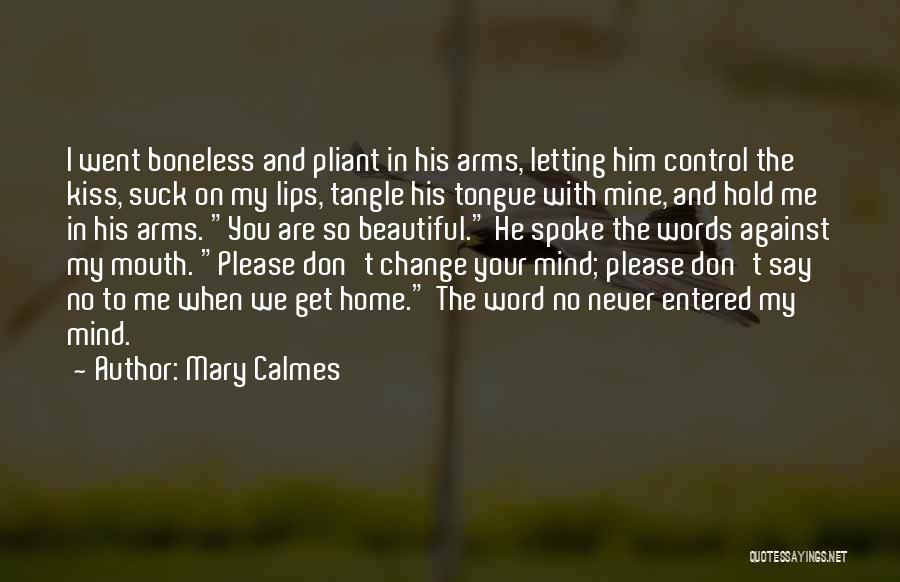 Mary Calmes Quotes: I Went Boneless And Pliant In His Arms, Letting Him Control The Kiss, Suck On My Lips, Tangle His Tongue