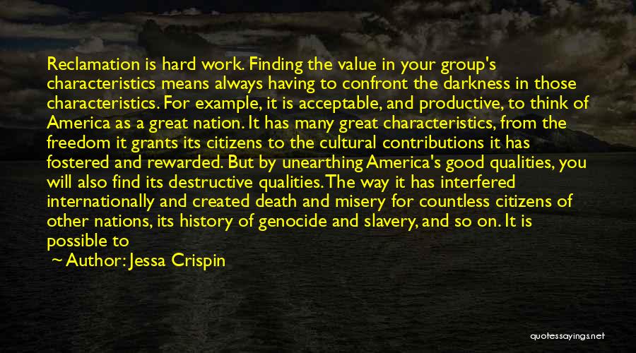 Jessa Crispin Quotes: Reclamation Is Hard Work. Finding The Value In Your Group's Characteristics Means Always Having To Confront The Darkness In Those