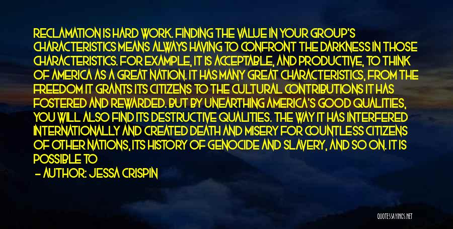 Jessa Crispin Quotes: Reclamation Is Hard Work. Finding The Value In Your Group's Characteristics Means Always Having To Confront The Darkness In Those