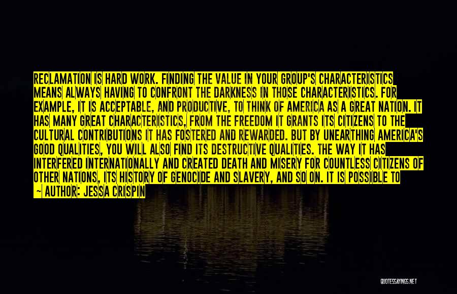 Jessa Crispin Quotes: Reclamation Is Hard Work. Finding The Value In Your Group's Characteristics Means Always Having To Confront The Darkness In Those