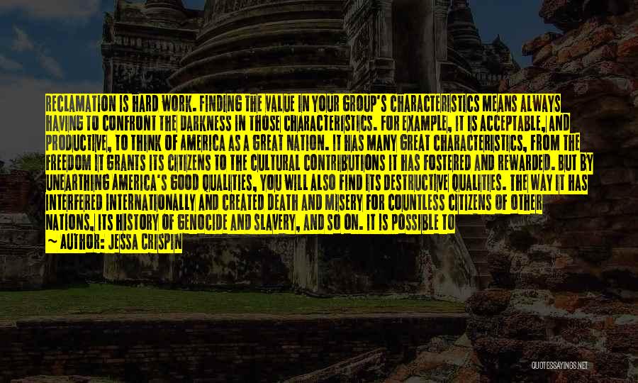 Jessa Crispin Quotes: Reclamation Is Hard Work. Finding The Value In Your Group's Characteristics Means Always Having To Confront The Darkness In Those