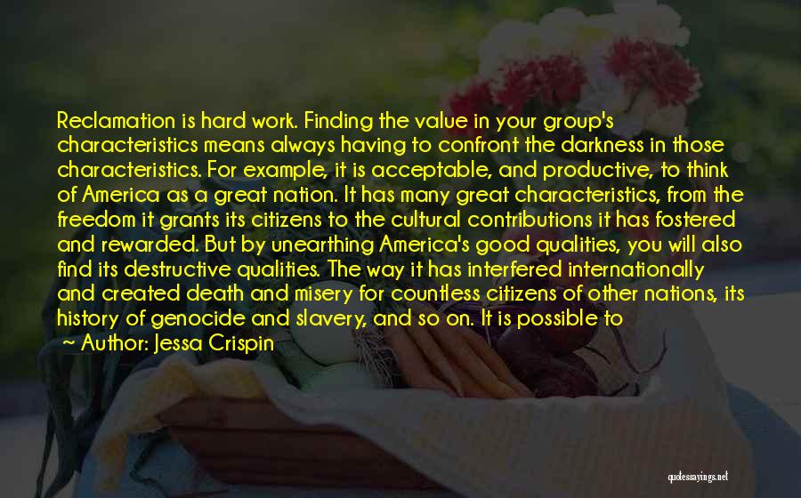 Jessa Crispin Quotes: Reclamation Is Hard Work. Finding The Value In Your Group's Characteristics Means Always Having To Confront The Darkness In Those